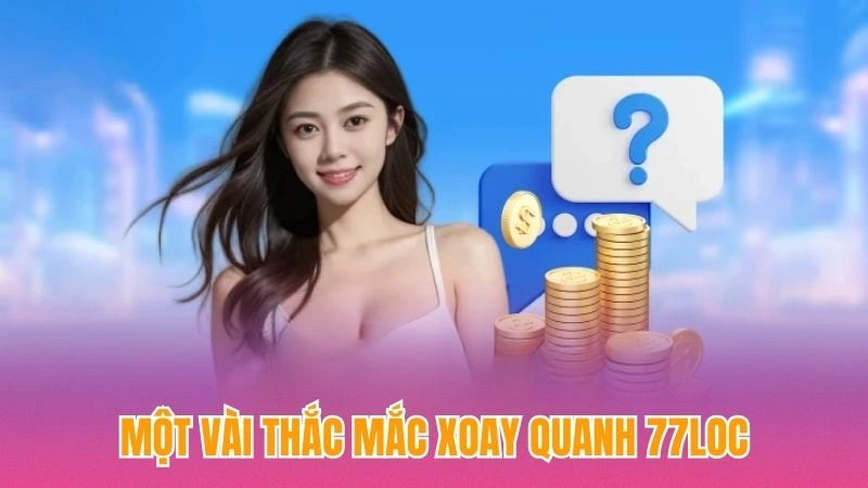 Một vài thắc mắc xoay quanh cổng game 77Loc