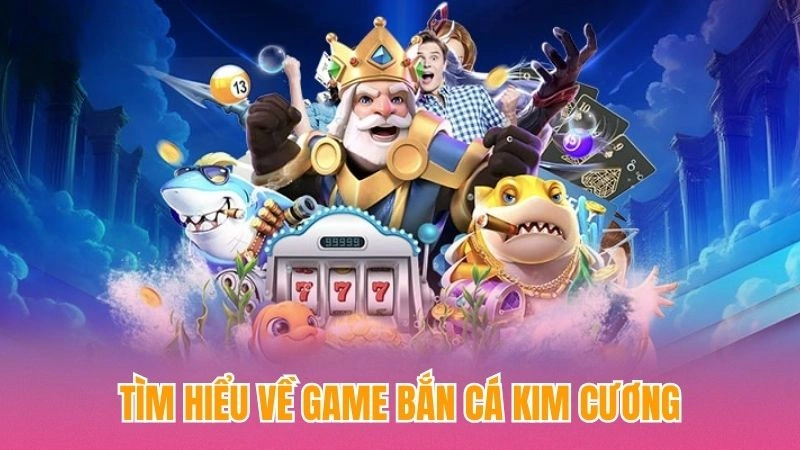 Tìm hiểu về game bắn cá kim cương