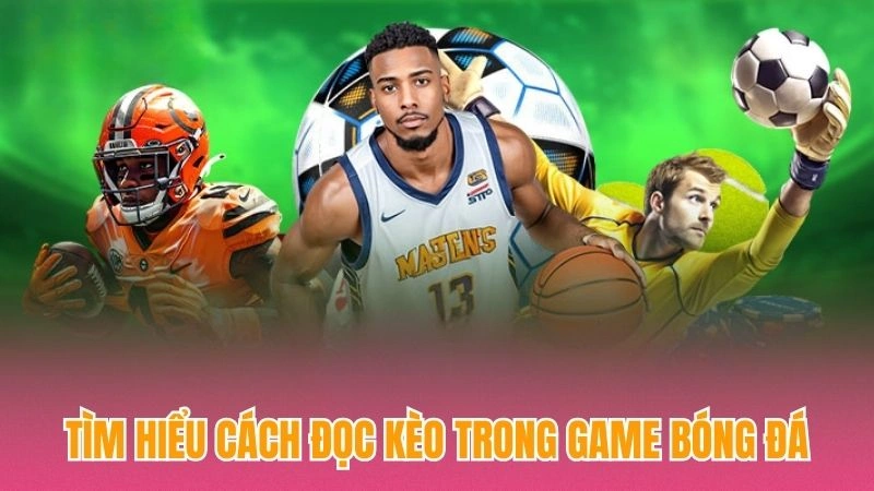 Tìm hiểu cách đọc kèo trong game bóng đá