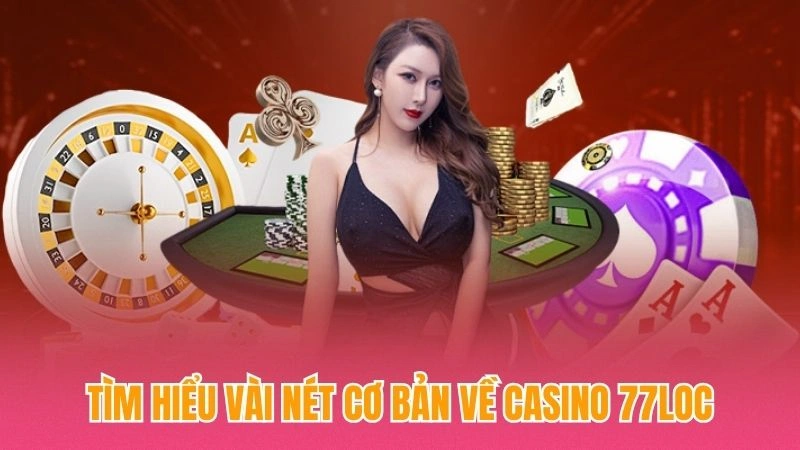 Tìm hiểu vài nét cơ bản về casino 77loc