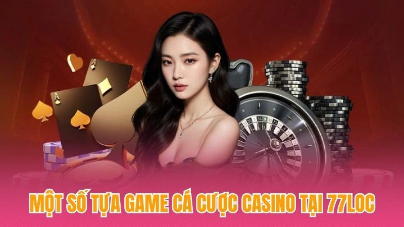 Một số tựa game cá cược casino tại sảnh 77loc