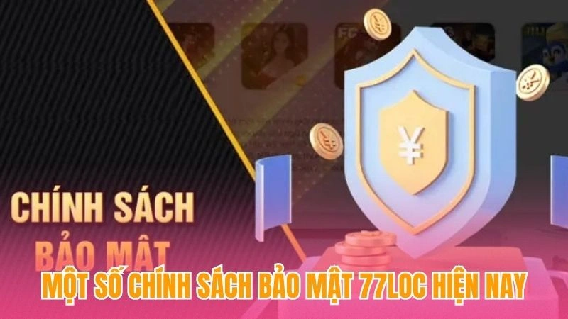 Một số chính sách bảo mật 77loc hiện nay