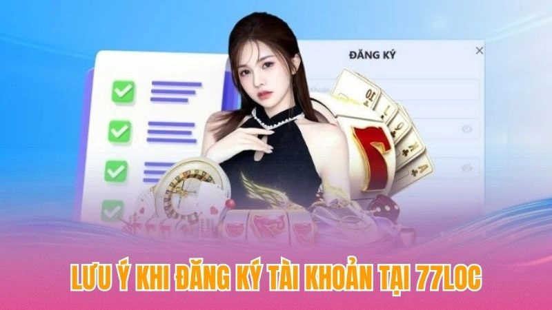 Lưu ý khi đăng ký tài khoản tại 77loc