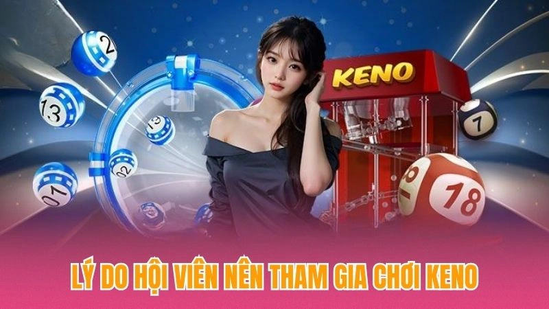 Lý do hội viên nên tham gia chơi Keno