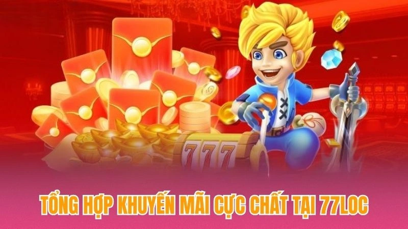 Tổng hợp khuyến mãi cực chất tại 77loc