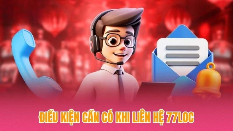 Điều kiện cần có khi liên hệ 77loc