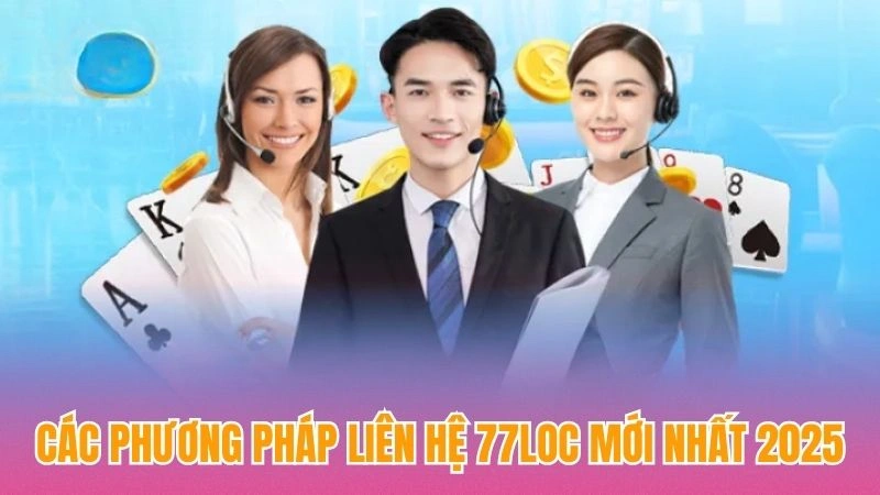 Các phương pháp liên hệ 77loc mới nhất 2025