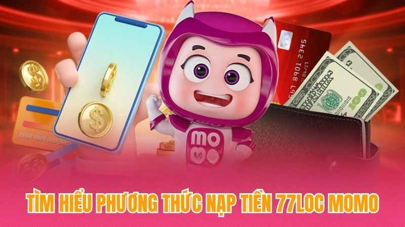 Tìm hiểu phương thức nạp tiền 77loc thông qua momo