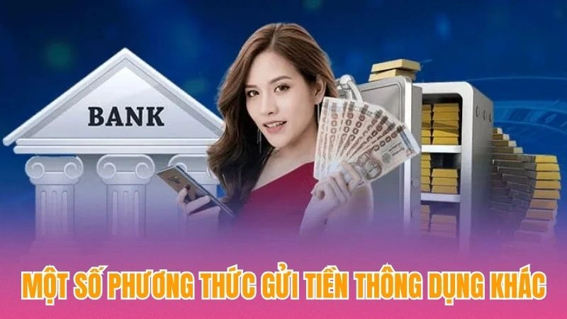 Một số phương thức gửi tiền thông dụng khác