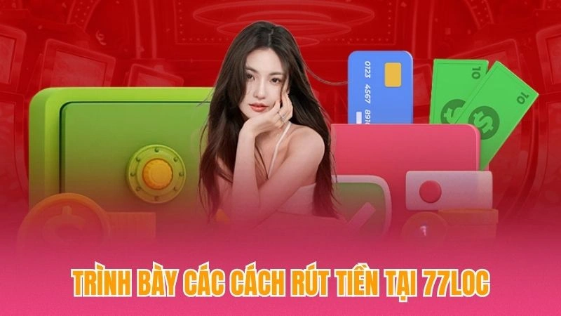 Trình bày các cách rút tiền 77loc