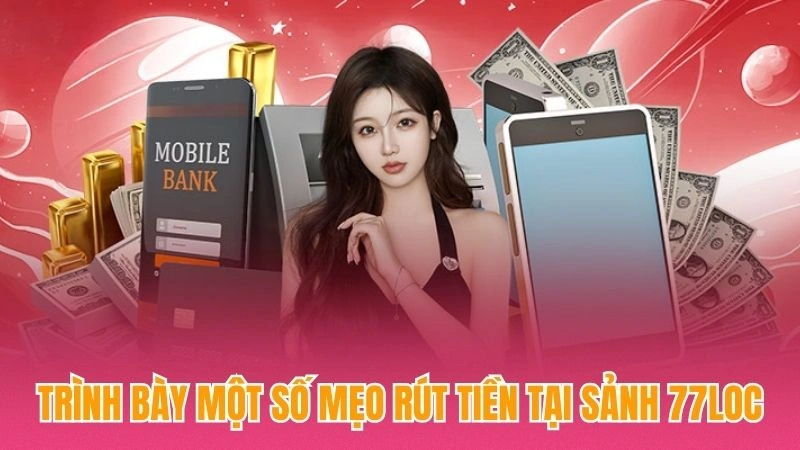 Trình bày một số mẹo rút tiền tại sảnh 77loc