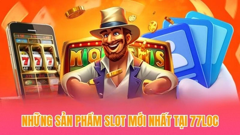 Những sản phẩm slot mới nhất tại 77loc