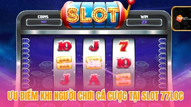 Ưu điểm khi người chơi cá cược tại slot 77loc