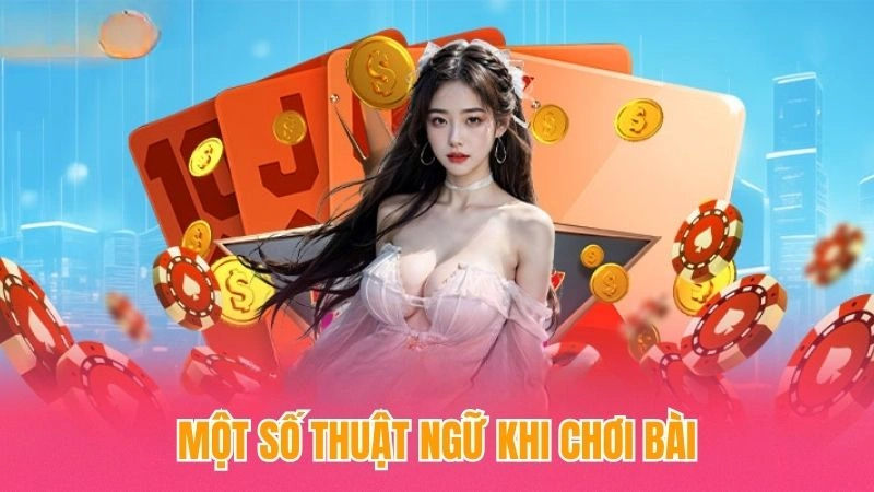 Một số thuật ngữ khi chơi bài