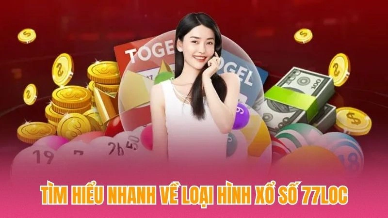 Tìm hiểu nhanh về loại hình xổ số 77loc