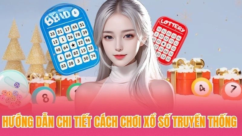 Hướng dẫn chi tiết cách chơi xổ số truyền thống